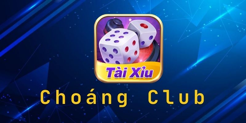 Tài xỉu Choang Club - Luật chơi xanh chín nhận thưởng cao